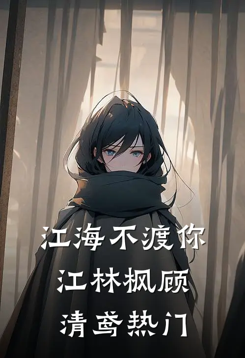 江海不渡你(江林枫顾清鸢)热门
