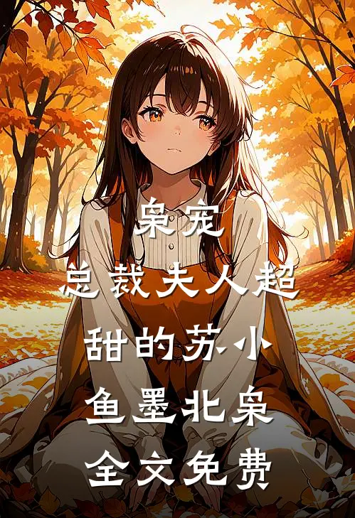 枭宠，总裁夫人超甜的苏小鱼墨北枭全文免费
