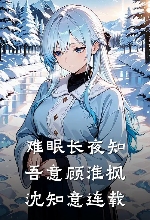 难眠长夜知吾意(顾淮枫沈知意)连载
