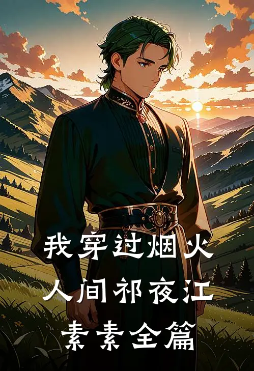 我穿过烟火人间(祁夜江素素)全篇