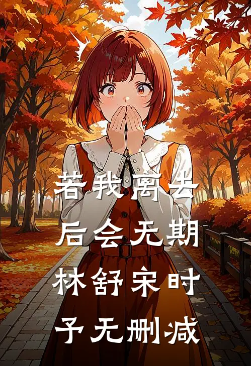 若我离去后会无期(林舒宋时予)无删减