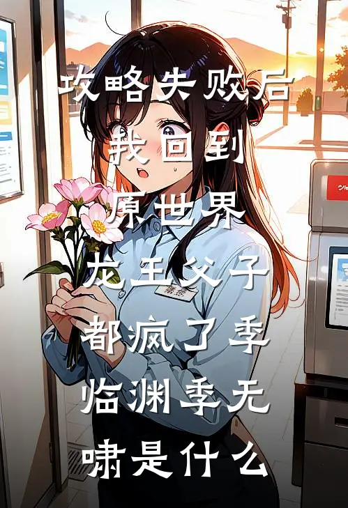 攻略失败后，我回到原世界，龙王父子都疯了(季临渊季无啸)是什么