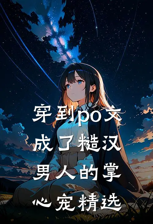 穿到po文成了糙汉男人的掌心宠精选