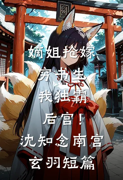 嫡姐抢嫁穷书生，我独霸后宫！(沈知念南宫玄羽)短篇