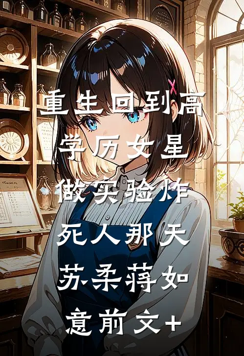重生回到高学历女星做实验炸死人那天(苏柔蒋如意)前文+