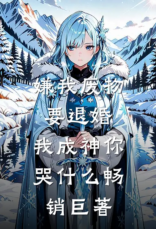 嫌我废物要退婚，我成神你哭什么畅销巨著