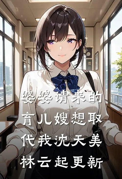 婆婆请来的育儿嫂想取代我沈天美林云起更新
