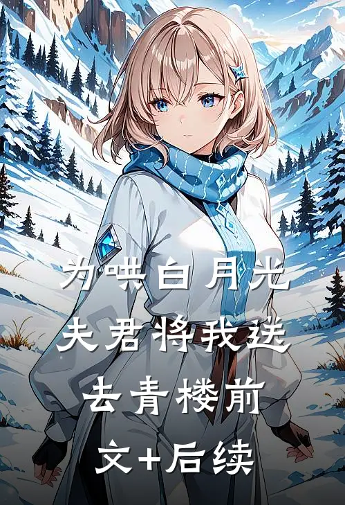 为哄白月光，夫君将我送去青楼前文+后续