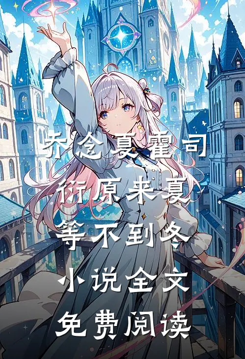 乔念夏霍司衍原来夏等不到冬小说全文免费阅读
