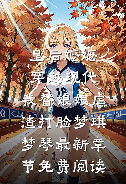 皇后嬷嬷穿越现代，我替娘娘虐渣打脸梦琪梦琴最新章节免费阅读