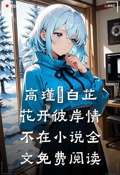 高瑾旻白芷花开彼岸情不在小说全文免费阅读