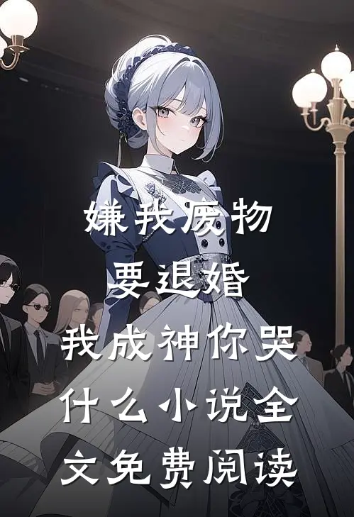 嫌我废物要退婚，我成神你哭什么小说全文免费阅读