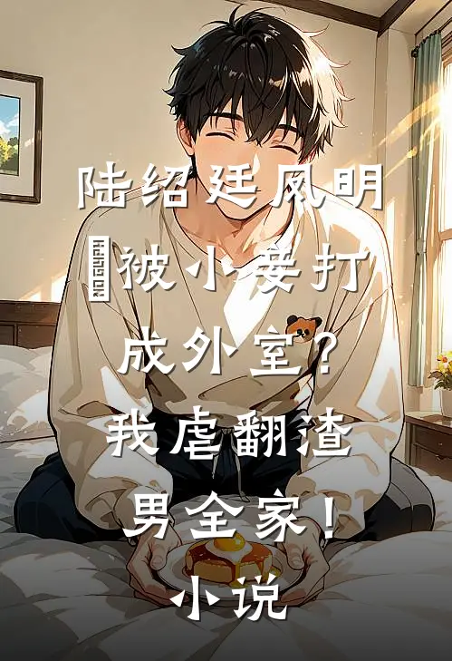陆绍廷凤明玥被小妾打成外室？我虐翻渣男全家！小说