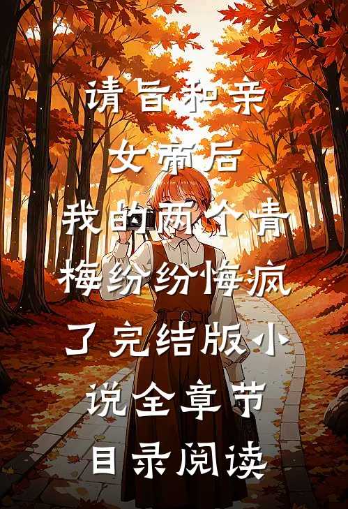 请旨和亲女帝后，我的两个青梅纷纷悔疯了完结版小说全章节目录阅读