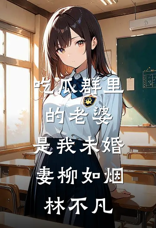 吃瓜群里的老婆，是我未婚妻柳如烟林不凡