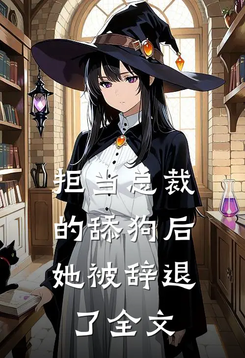 拒当总裁的舔狗后，她被辞退了全文