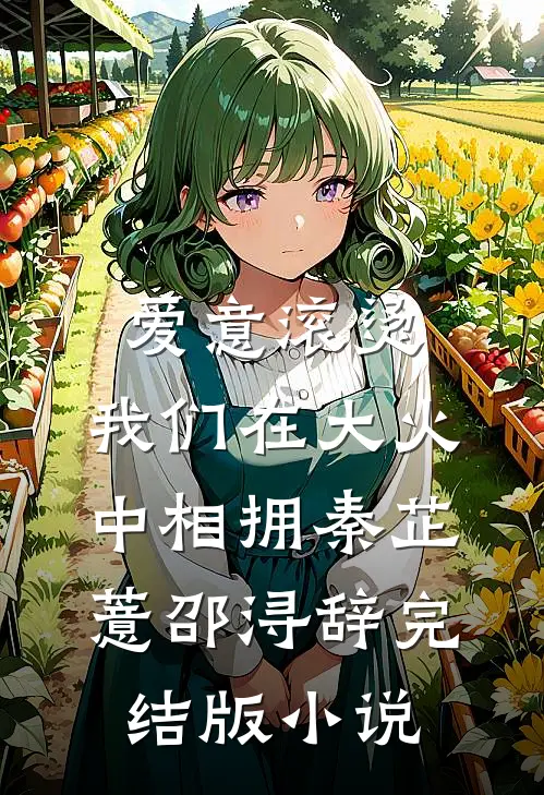 爱意滚烫，我们在大火中相拥秦芷薏邵浔辞完结版小说