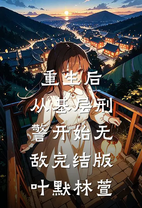 重生后，从基层刑警开始无敌完结版叶默林萱