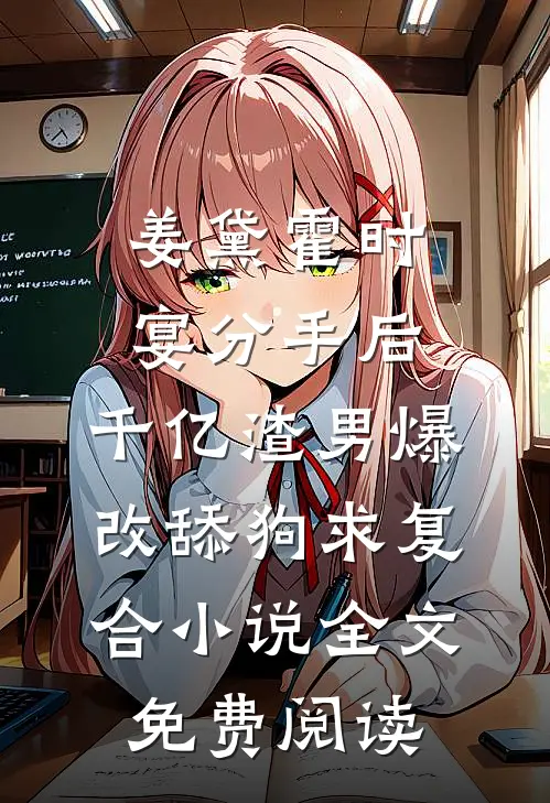 姜黛霍时宴分手后，千亿渣男爆改舔狗求复合小说全文免费阅读