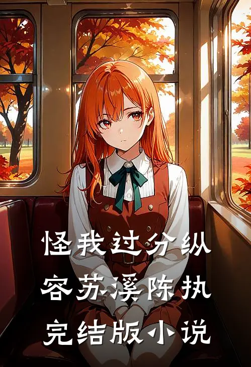 怪我过分纵容苏溪陈执完结版小说