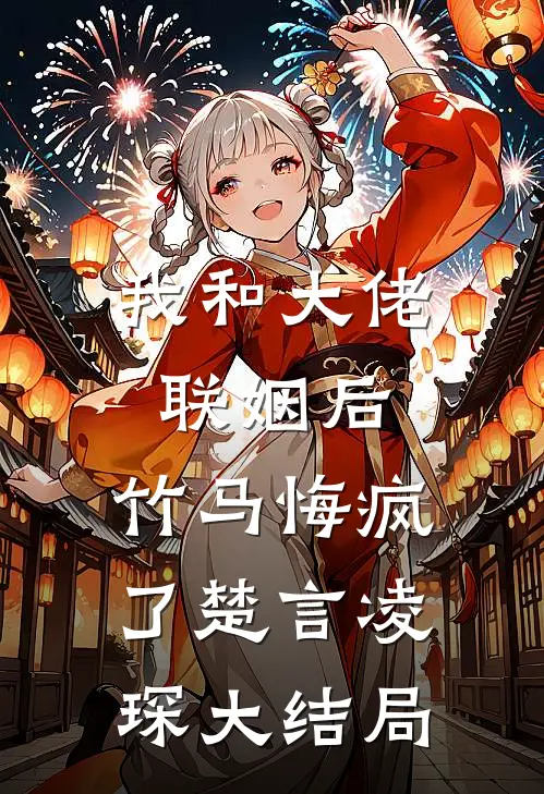 我和大佬联姻后，竹马悔疯了楚言凌琛大结局