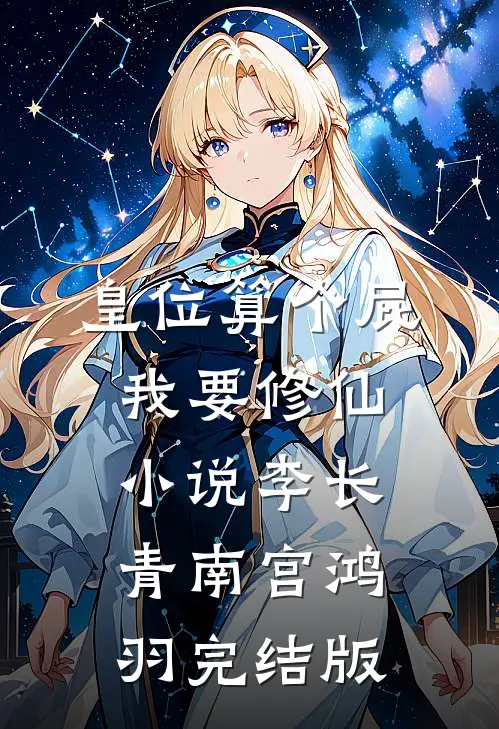 皇位算个屁，我要修仙小说李长青南宫鸿羽完结版