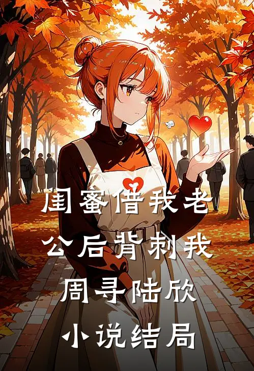 闺蜜借我老公后背刺我周寻陆欣小说结局