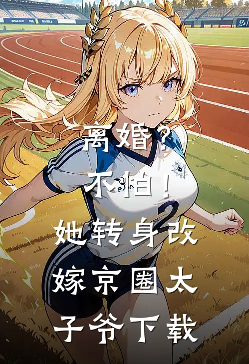 离婚？不怕！她转身改嫁京圈太子爷下载