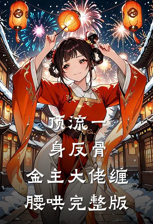 顶流一身反骨，金主大佬缠腰哄完整版