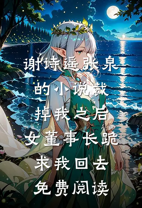 谢诗遥张泉的小说裁掉我之后，女董事长跪求我回去免费阅读