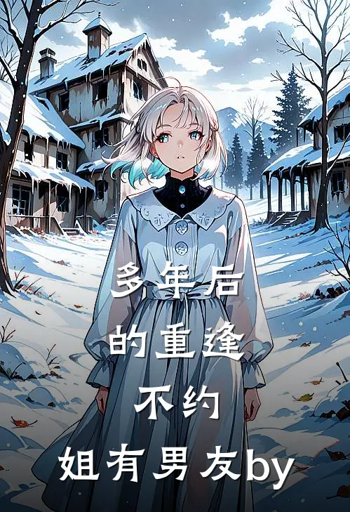 多年后的重逢，不约，姐有男友by
