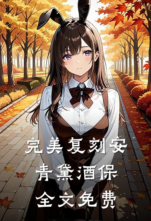完美复刻安青黛酒保全文免费