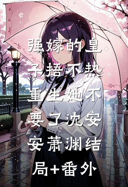 强嫁的皇子捂不热，重生她不要了沈安安萧渊结局+番外