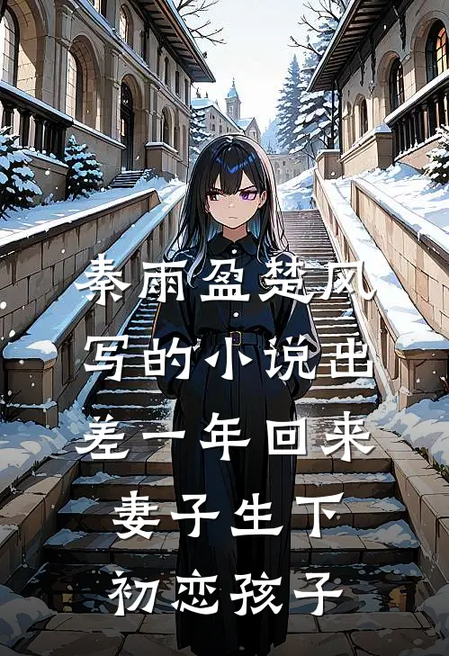 秦雨盈楚风写的小说出差一年回来，妻子生下初恋孩子