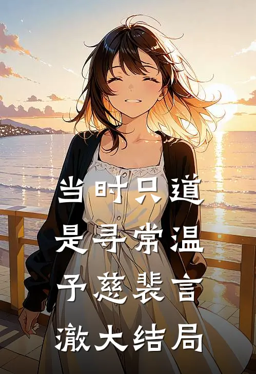 当时只道是寻常温予慈裴言澈大结局