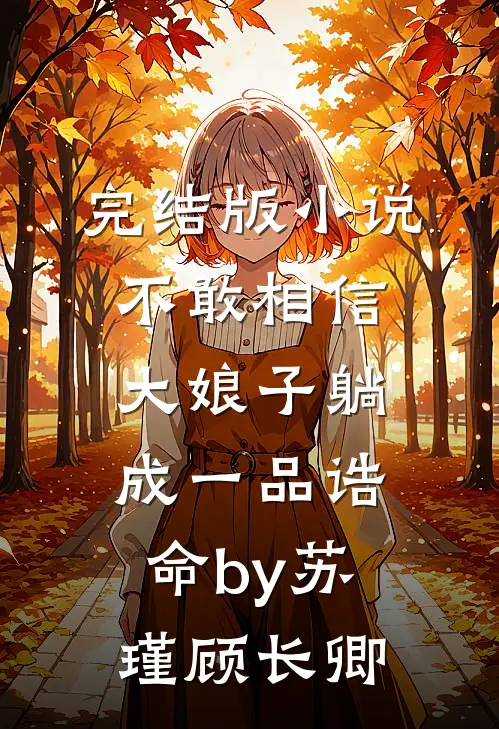 完结版小说不敢相信，大娘子躺成一品诰命by苏瑾顾长卿