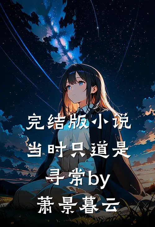 完结版小说当时只道是寻常by萧景暮云
