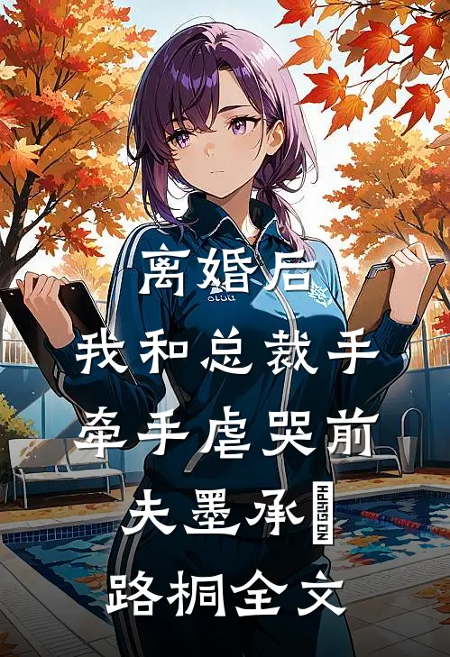 离婚后，我和总裁手牵手虐哭前夫墨承璟路桐全文