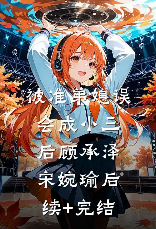 被准弟媳误会成小三后顾承泽宋婉瑜后续+完结