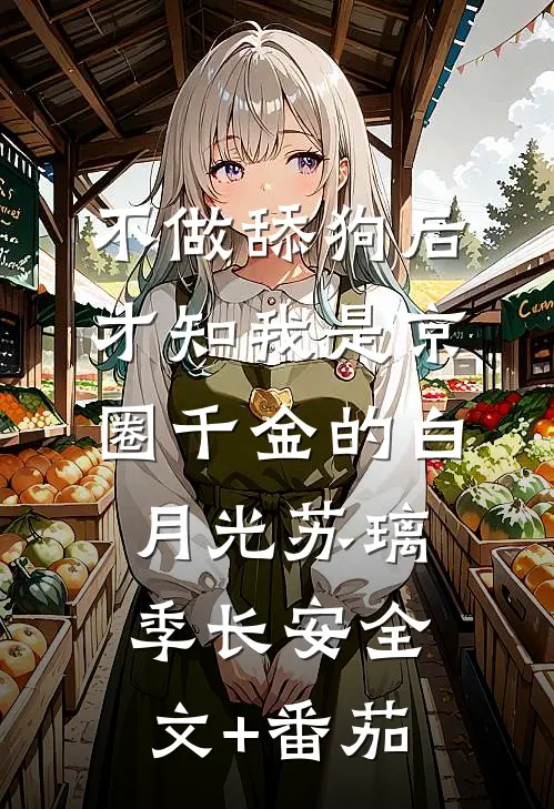 不做舔狗后，才知我是京圈千金的白月光苏璃季长安全文+番茄