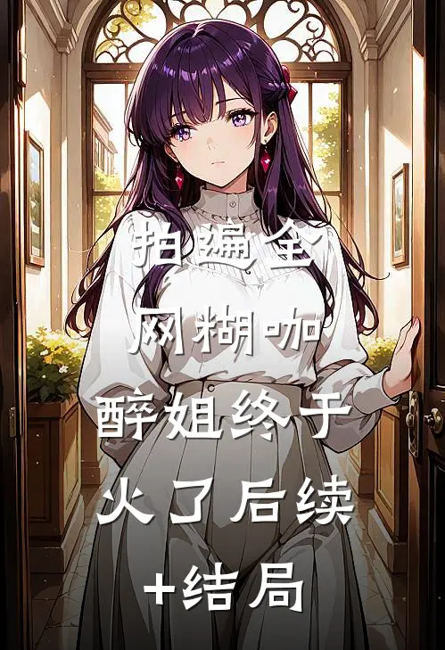 拍遍全网糊咖，醉姐终于火了后续+结局