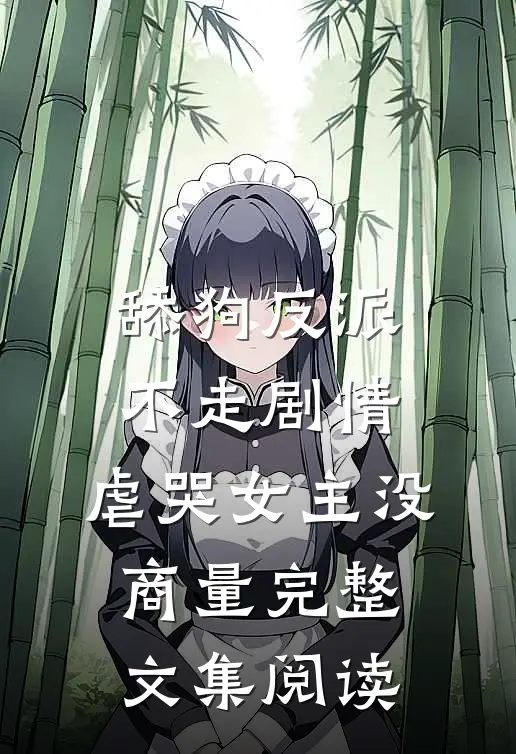 舔狗反派不走剧情，虐哭女主没商量完整文集阅读