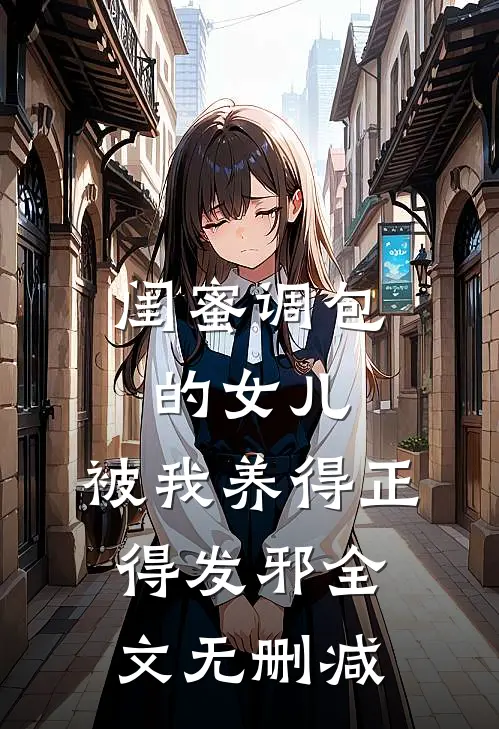 闺蜜调包的女儿，被我养得正得发邪全文无删减