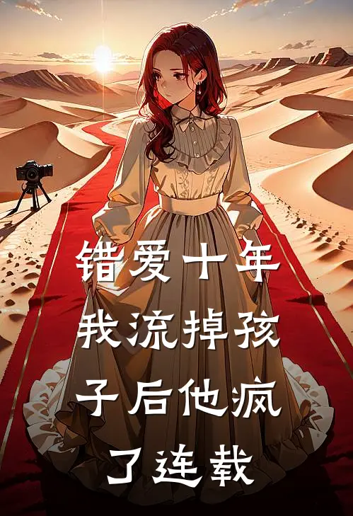 错爱十年，我流掉孩子后他疯了连载