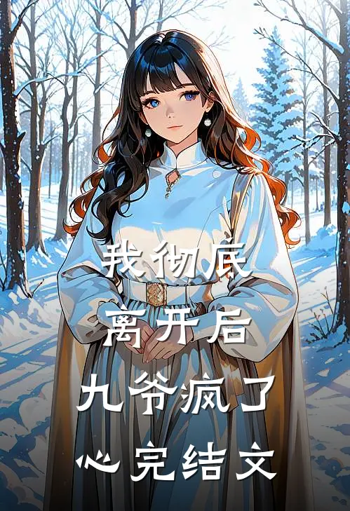 我彻底离开后，九爷疯了心完结文