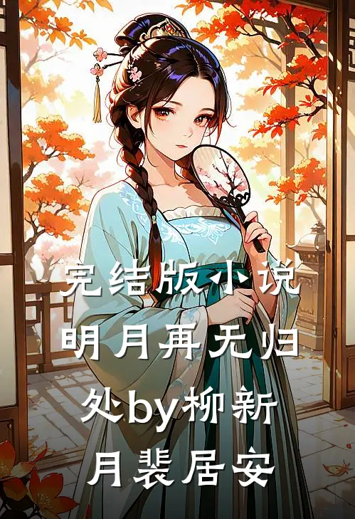 完结版小说明月再无归处by柳新月裴居安