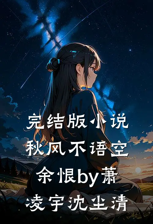 完结版小说秋风不语空余恨by萧凌宇沈尘清