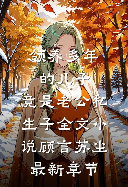 领养多年的儿子，竟是老公私生子全文小说顾言苏尘最新章节