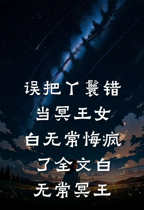 误把丫鬟错当冥王女，白无常悔疯了全文白无常冥王