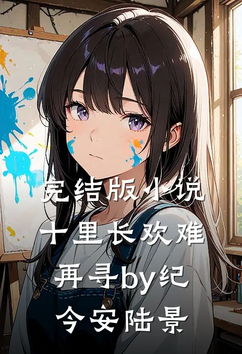完结版小说十里长欢难再寻by纪今安陆景